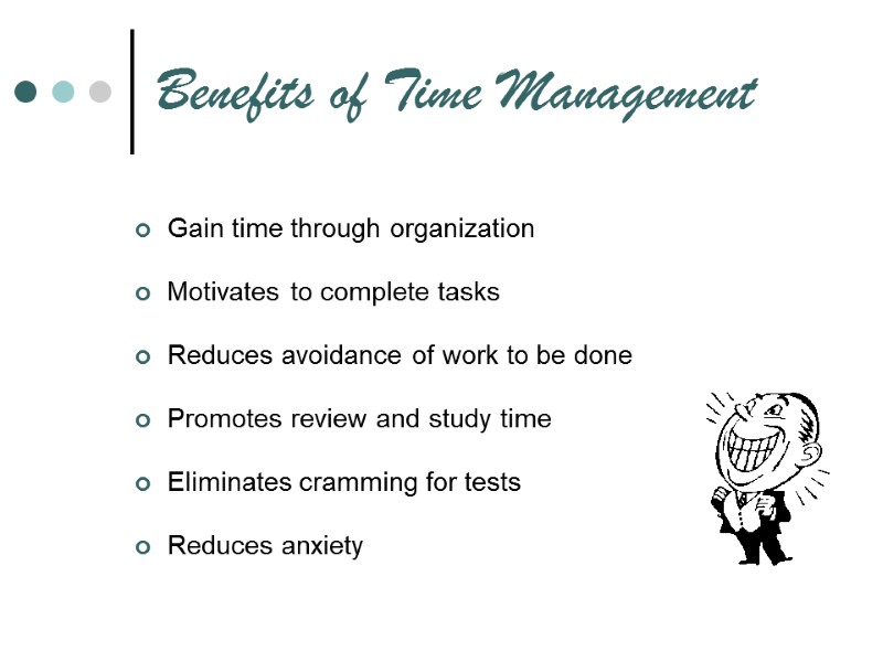 Benefits of Time Management Gain time through organization  Motivates to complete tasks 